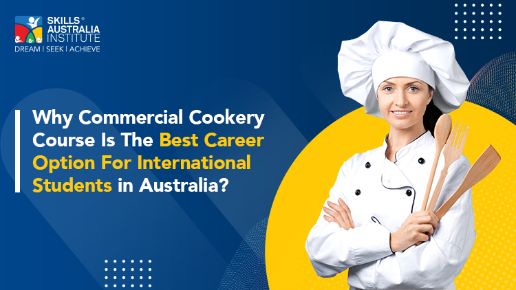 Why Commercial Cookery Course Is The Best Career Option For International Students In Australia 