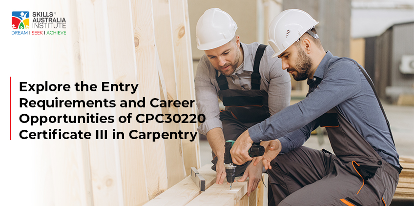 Explore the Entry Requirements and Career Opportunities of CPC30220 Certificate III in Carpentry